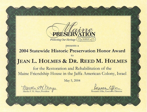 Certificate: Maine Preservation presents a 2004 Statewide Historic Preservation Honor Award to Jean L. Holmes & Dr. Reed M. Homes for the Restoration and Rehabilitation of the Maine Friendship House in the Jaffa American Colony, Israel. May 7, 2004